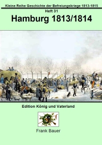 »Hamburg 1813/1814« aus der Kleinen Reihe Geschichte der Befreiungskriege von Dr. phil. Frank Bauer